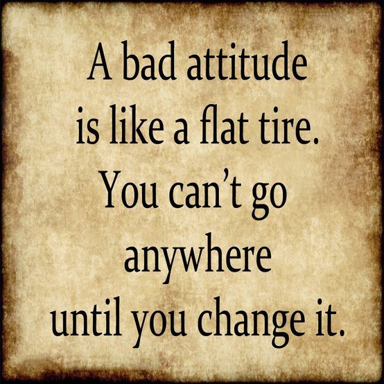 A bad attitude is like a flat tire.